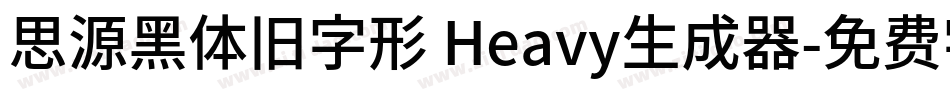 思源黑体旧字形 Heavy生成器字体转换